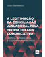 A legitimação da conciliação juslaboral pela teoria do agir comunicativo