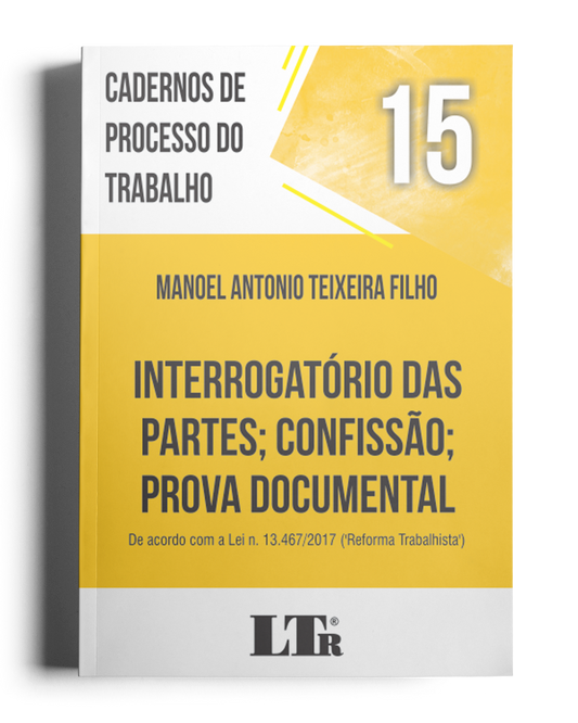 Cadernos de Processo do Trabalho N. 15: Interrogatório das Partes; Confissão; Prova Documental