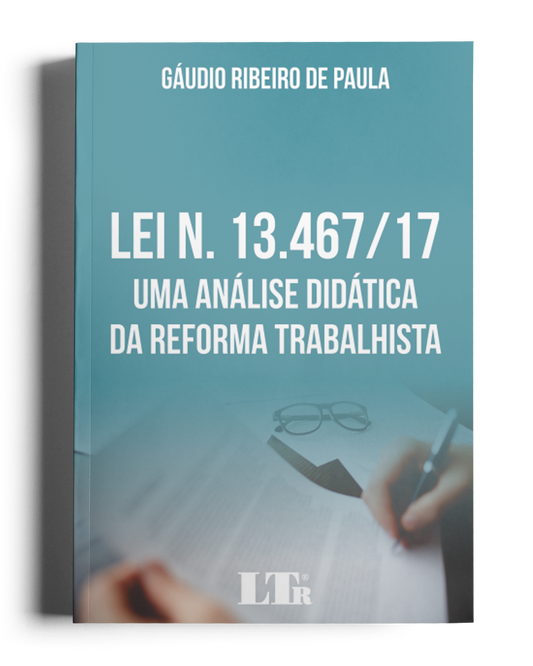 Lei n. 13.467/17 - Uma Análise Didática da Reforma Trabalhista