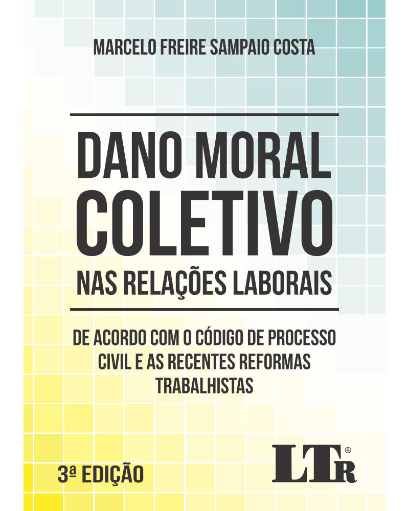 Dano Moral Coletivo nas Relações Laborais: De acordo com o Código de Processo Civil e as recentes Reformas Trabalhistas