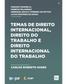 Temas de Direito Internacional, Direito do Trabalho e Direito Internacional do Trabalho