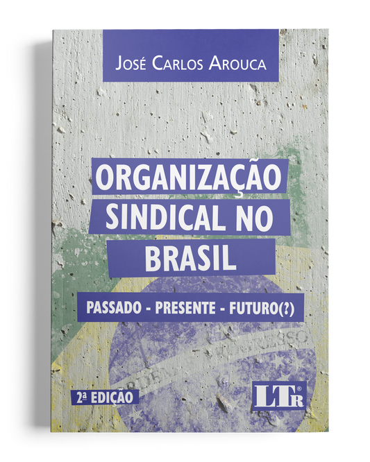 Organização Sindical no Brasil: Passado - Presente - Futuro (?)