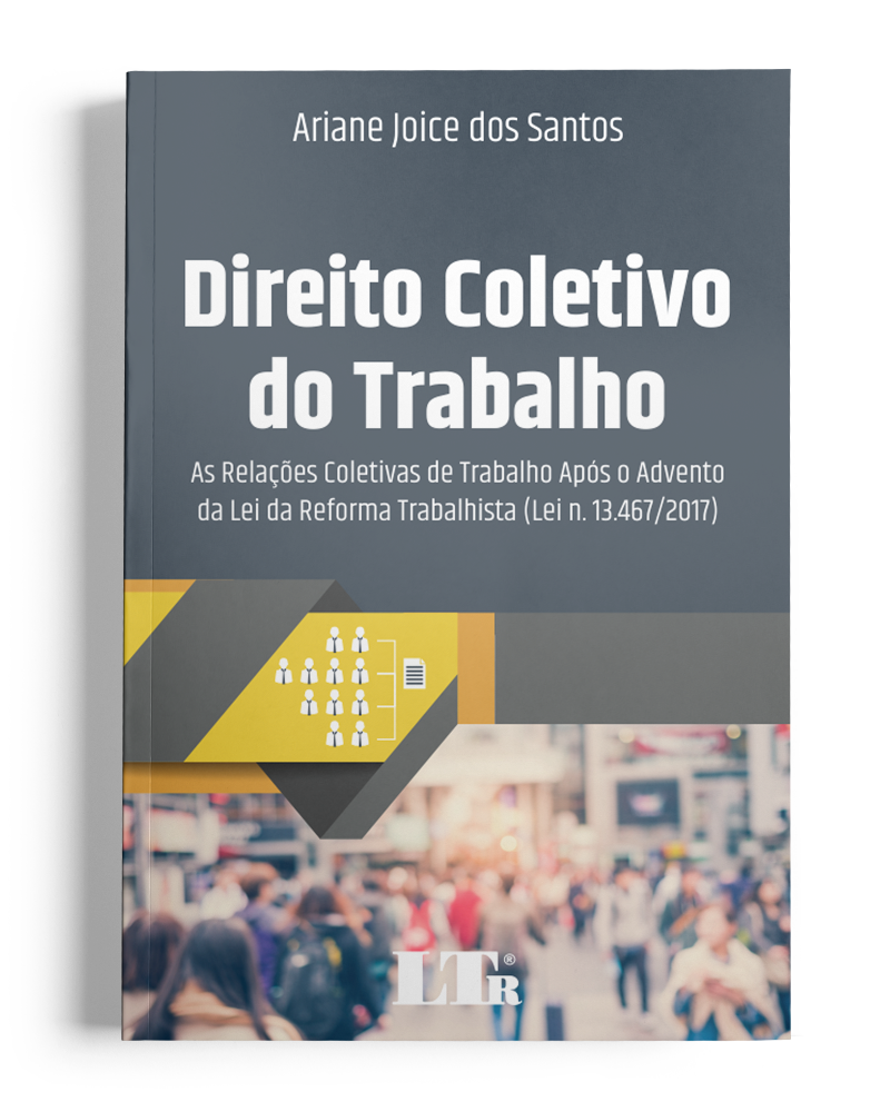 Direito Coletivo do Trabalho: As relações coletivas de Trabalho após o advento da lei da Reforma Trabalhista