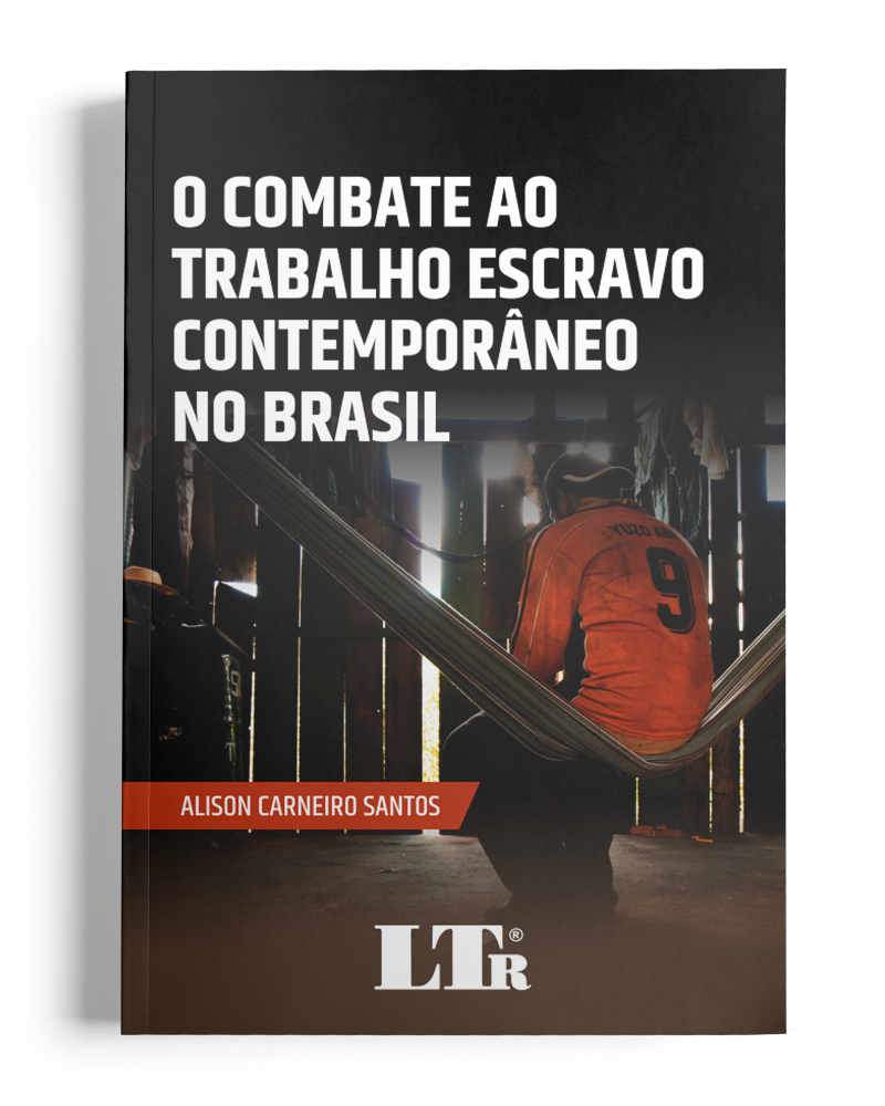 O Combate ao Trabalho Escravo Contemporâneo no Brasil