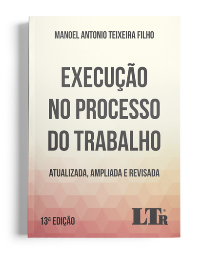 Execução no Processo do Trabalho: Atualizada, Ampliada e Revisada