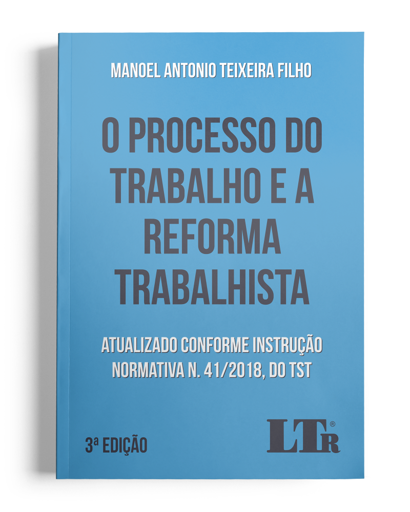 O Processo do Trabalho e a Reforma Trabalhista: Atualizado conforme Instrução Normativa N. 41/2018, do TST
