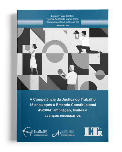 A Competência da Justiça do Trabalho 15 anos após a Emenda Constitucional 45/2004: Ampliação, limites e avanços necessários