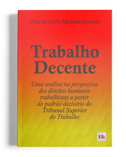 Trabalho Decente: Uma análise na perspectiva dos direitos humanos trabalhistas a partir do padrão decisório do TST