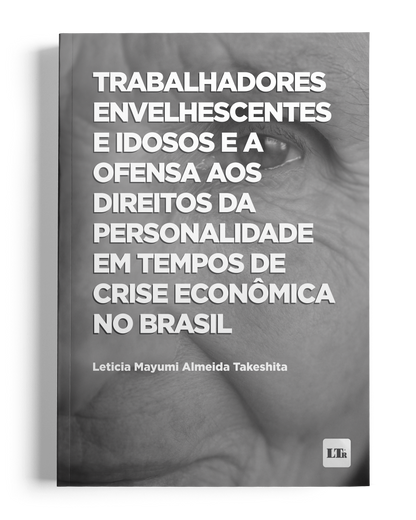 Trabalhadores Envelhescentes e Idosos e a ofensa aos Direitos da Personalidade em tempos de crise econômica no Brasil