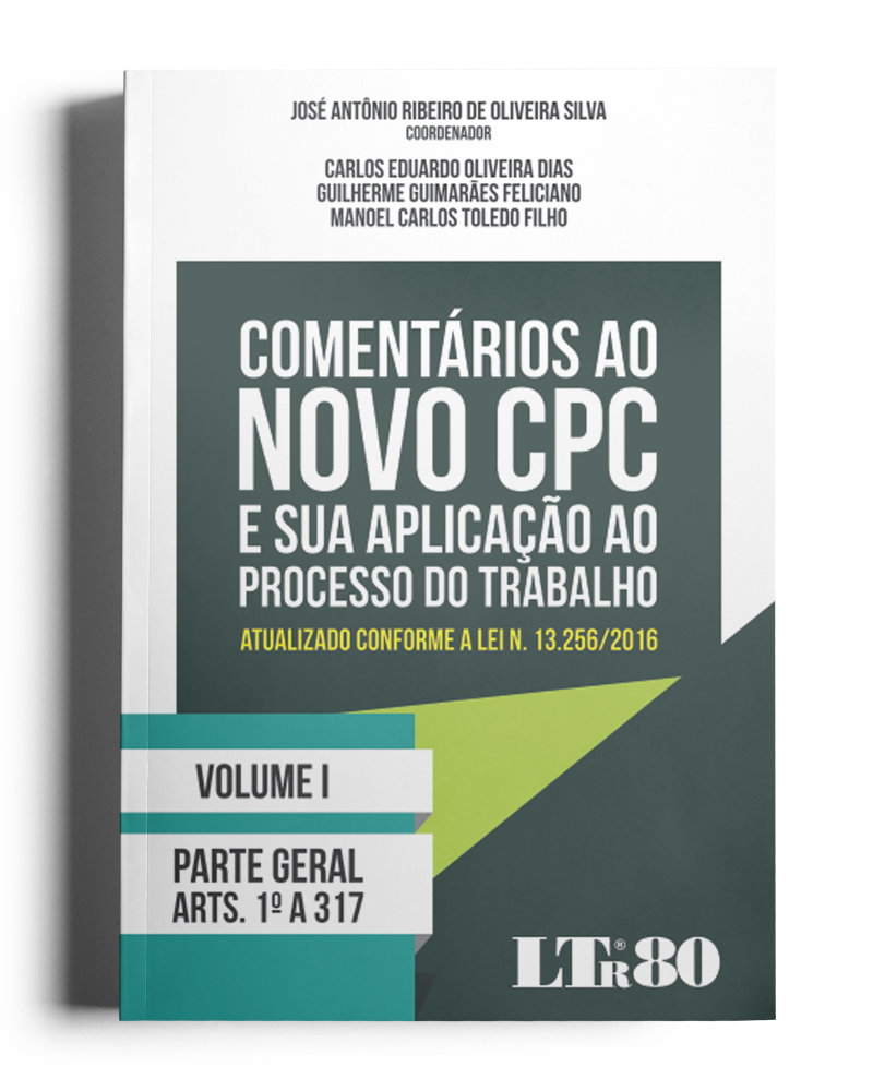 Comentários ao Novo CPC e sua aplicação ao Processo do Trabalho: Parte Geral (Artigos 1º a 317)