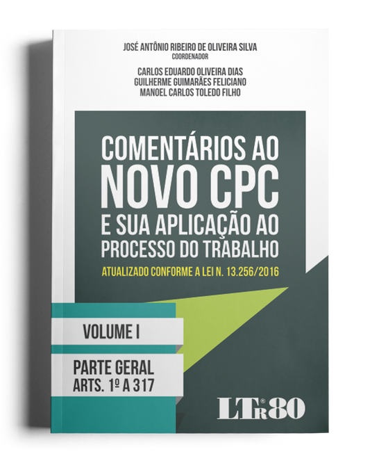 Comentários ao Novo CPC e sua aplicação ao Processo do Trabalho: Parte Geral (Artigos 1º a 317)