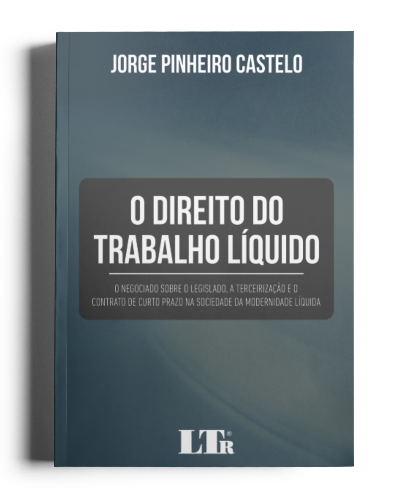 O Direito do Trabalho Líquido: O negociado sobre o legislado, a terceirização e o contrato de curto prazo na sociedade da modernidade líquida