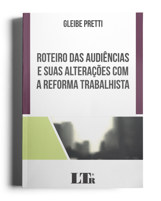 Roteiro das Audiências e suas alterações com a reforma trabalhista