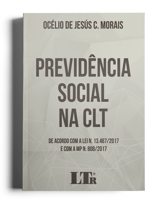 Previdência Social na CLT: De acordo com a Lei 13.467/2017 e com a MPN. 808/2017