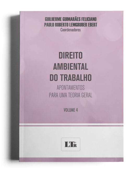 Direito Ambiental do Trabalho: Apontamentos para uma Teoria Geral (Volume 4)