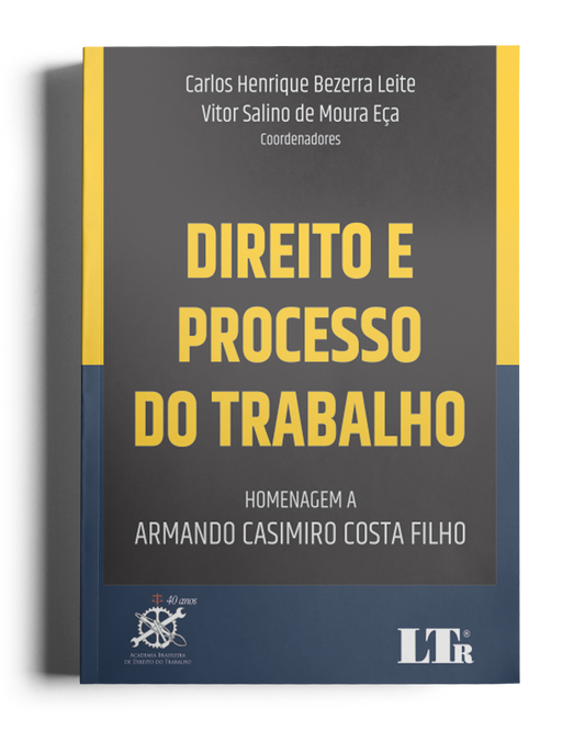 Direito e Processo do Trabalho - Homenagem a Armando Casimiro Costa Filho