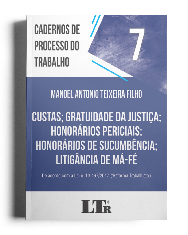 Cadernos de Processo do Trabalho N. 7: Custas; Gratuidade da Justiça; Honorários Periciais; Honorários de Sucumbência; Litigância de Má-fé