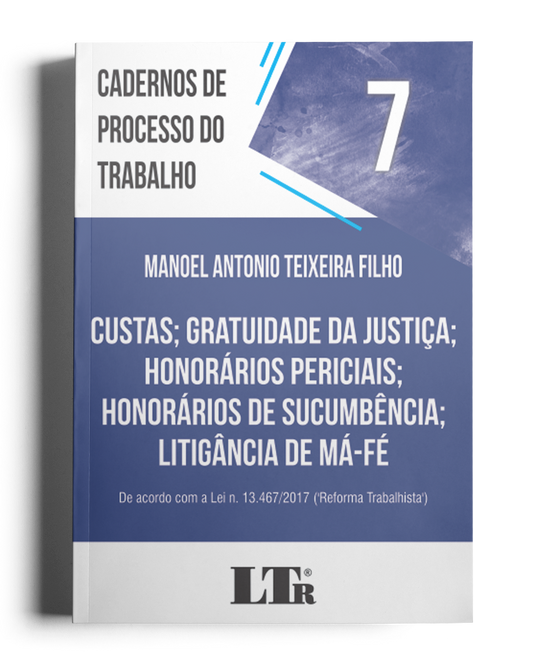 Cadernos de Processo do Trabalho N. 7: Custas; Gratuidade da Justiça; Honorários Periciais; Honorários de Sucumbência; Litigância de Má-fé