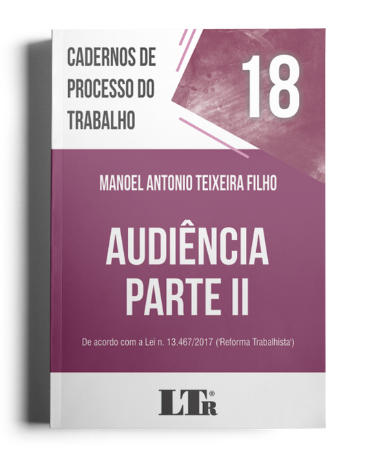 Cadernos de Processo do Trabalho N. 18: Audiência – Parte II