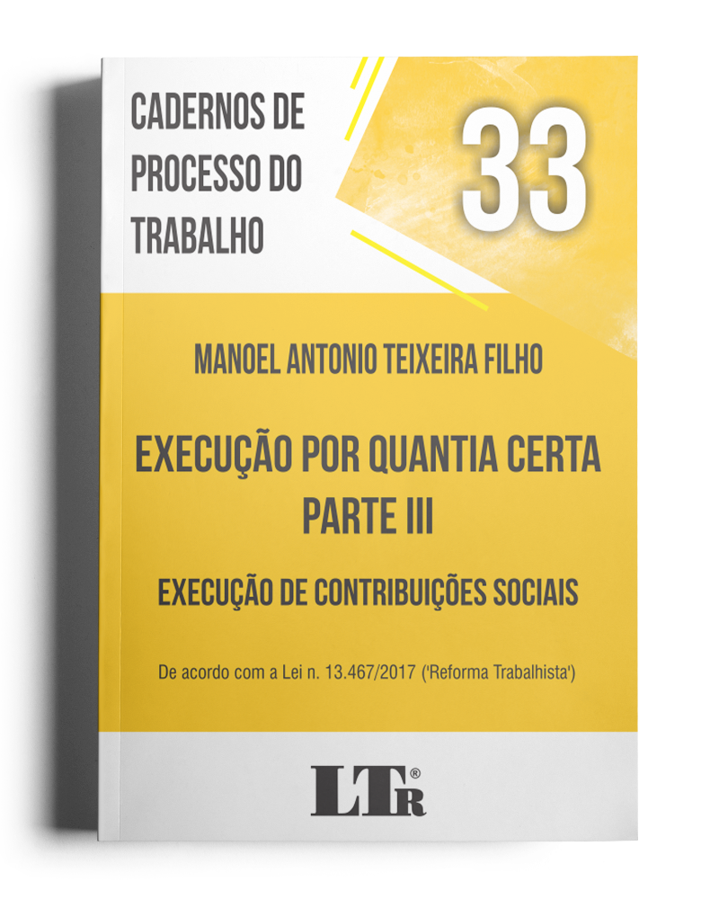 Cadernos de Processo do Trabalho N. 33: Execução por Quantia Certa – Parte III; Execução de Contribuições Sociais