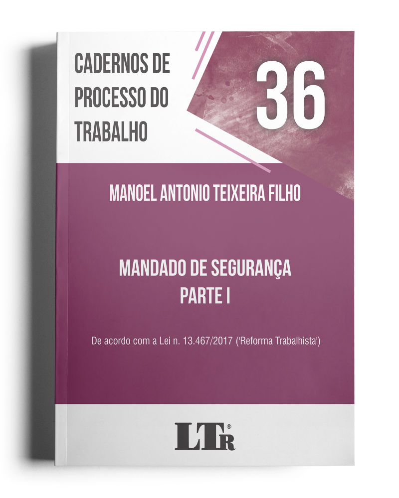 Cadernos de Processo do Trabalho N. 36: Mandado de Segurança - Parte I