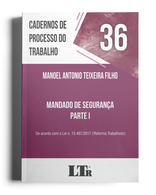 Cadernos de Processo do Trabalho N. 36: Mandado de Segurança - Parte I