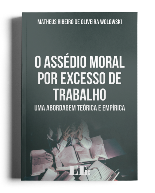 O Assédio Moral por Excesso de Trabalho: Uma abordagem teórica e empírica