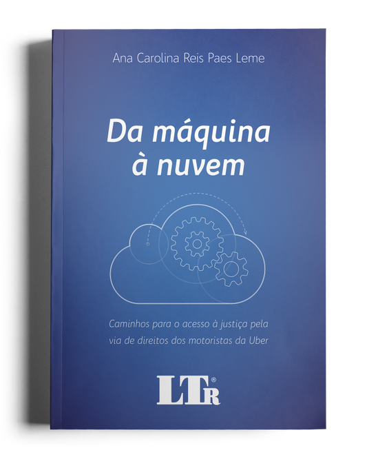 Da Máquina à Nuvem - Caminhos para o acesso à justiça pela via de direitos dos motoristas da UBER