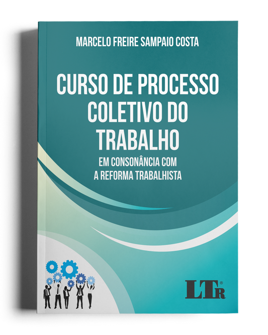 Curso de Processo Coletivo do Trabalho: Em consonância com a Reforma Trabalhista