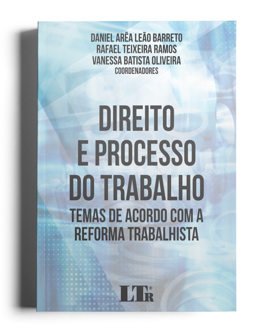 Direito e Processo do Trabalho - Temas de acordo com a Reforma Trabalhitsa