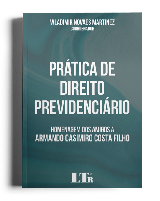 Prática de Direito Previdenciário: Homenagem dos amigos a Armando Casimiro Costa Filho