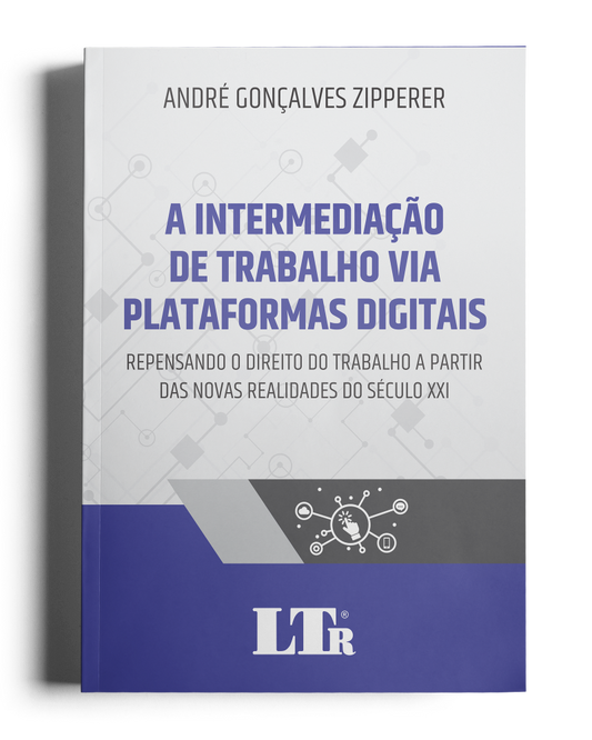 A Intermediação de Trabalho Via Plataformas Digitais: Repensando o Direito do Trabalho a partir das novas realidades do século XXI