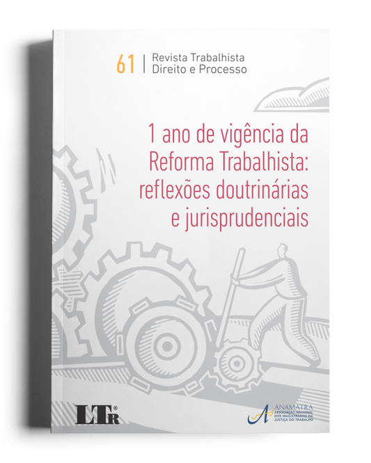 Revista Trabalhista Direito e Processo N.61: 1 ano de vigência da Reforma Trabalhista, reflexões doutrinárias e jurisprudenciais