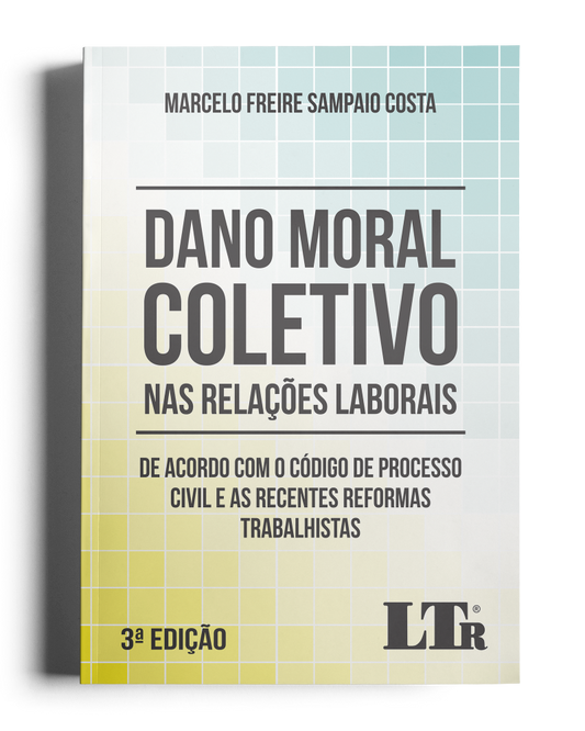 Dano Moral Coletivo nas Relações Laborais: De acordo com o Código de Processo Civil e as recentes Reformas Trabalhistas