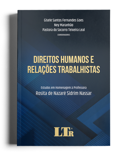 Direitos Humanos e Relações Trabalhistas: Estudos em Homenagem à Professora Rosita de Nazaré Sidrim Nassar