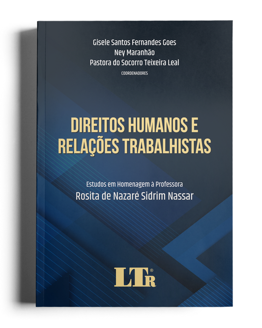 Direitos Humanos e Relações Trabalhistas: Estudos em Homenagem à Professora Rosita de Nazaré Sidrim Nassar