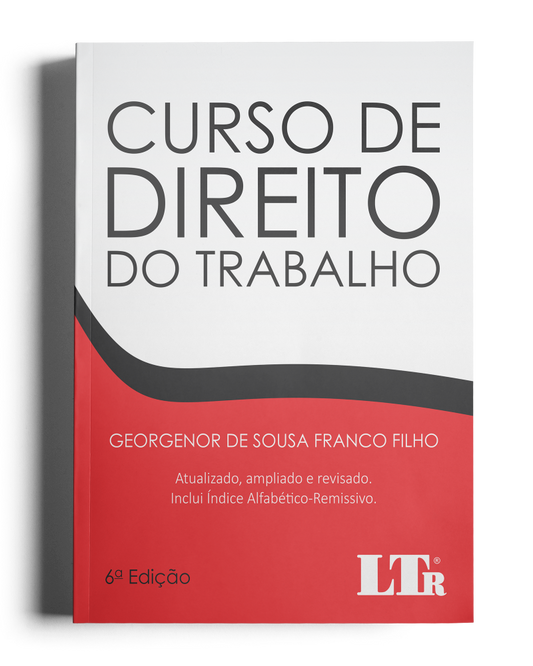 Curso de Direito do Trabalho - Atualizado, ampliado e revisado com índice Alfabético-Remissivo
