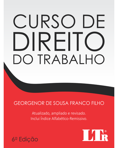 Curso de Direito do Trabalho - Atualizado, ampliado e revisado com índice Alfabético-Remissivo