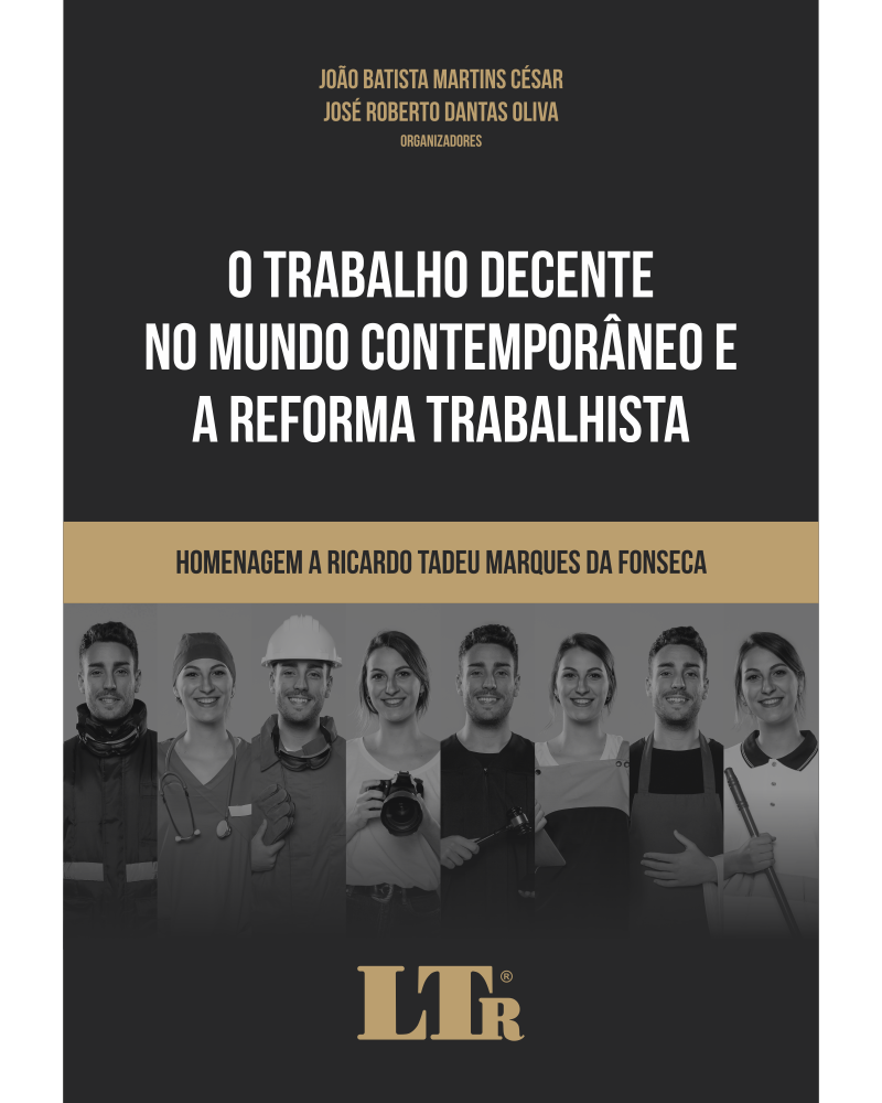 O Trabalho Decente no Mundo Contemporâneo e a Reforma Trabalhista - Homenagem a Ricardo Tadeu Marques da Fonseca