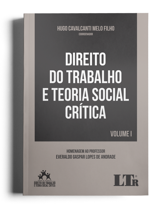 Direito do Trabalho e Teoria Social Crítica - Homenagem ao Professor Everaldo Gaspar Lopes de Andrade