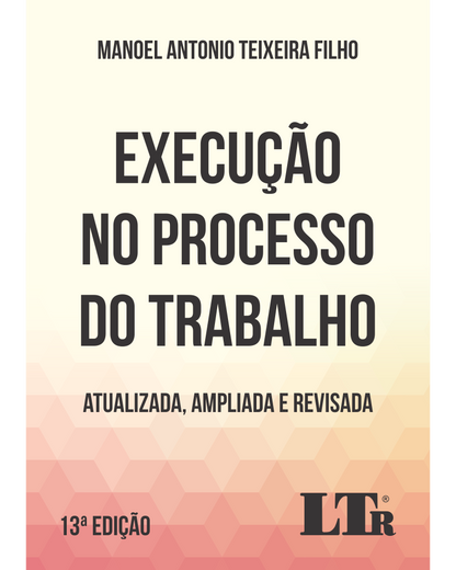 Execução no Processo do Trabalho: Atualizada, Ampliada e Revisada