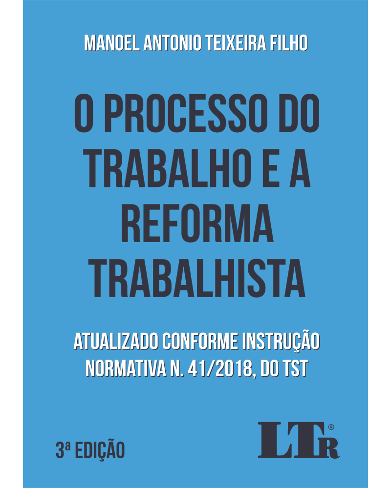 O Processo do Trabalho e a Reforma Trabalhista: Atualizado conforme Instrução Normativa N. 41/2018, do TST