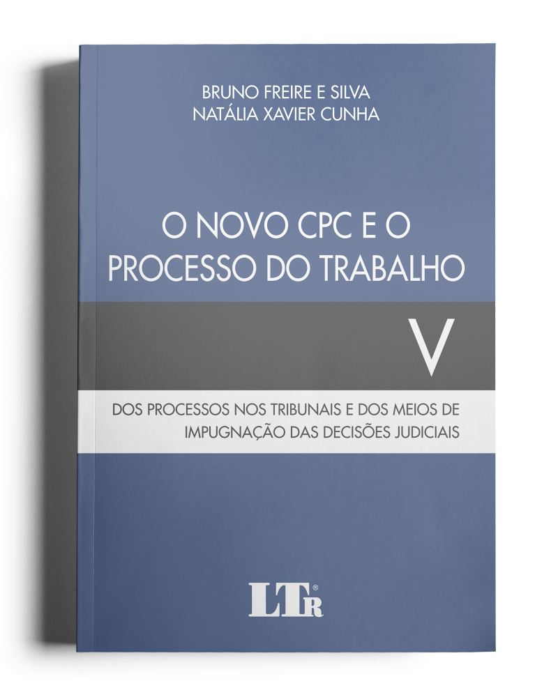 O Novo CPC e o Processo do Trabalho: Dos Processos nos Tribunais e dos Meios de Impugnação das Decisões Judiciais