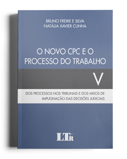 O Novo CPC e o Processo do Trabalho: Dos Processos nos Tribunais e dos Meios de Impugnação das Decisões Judiciais