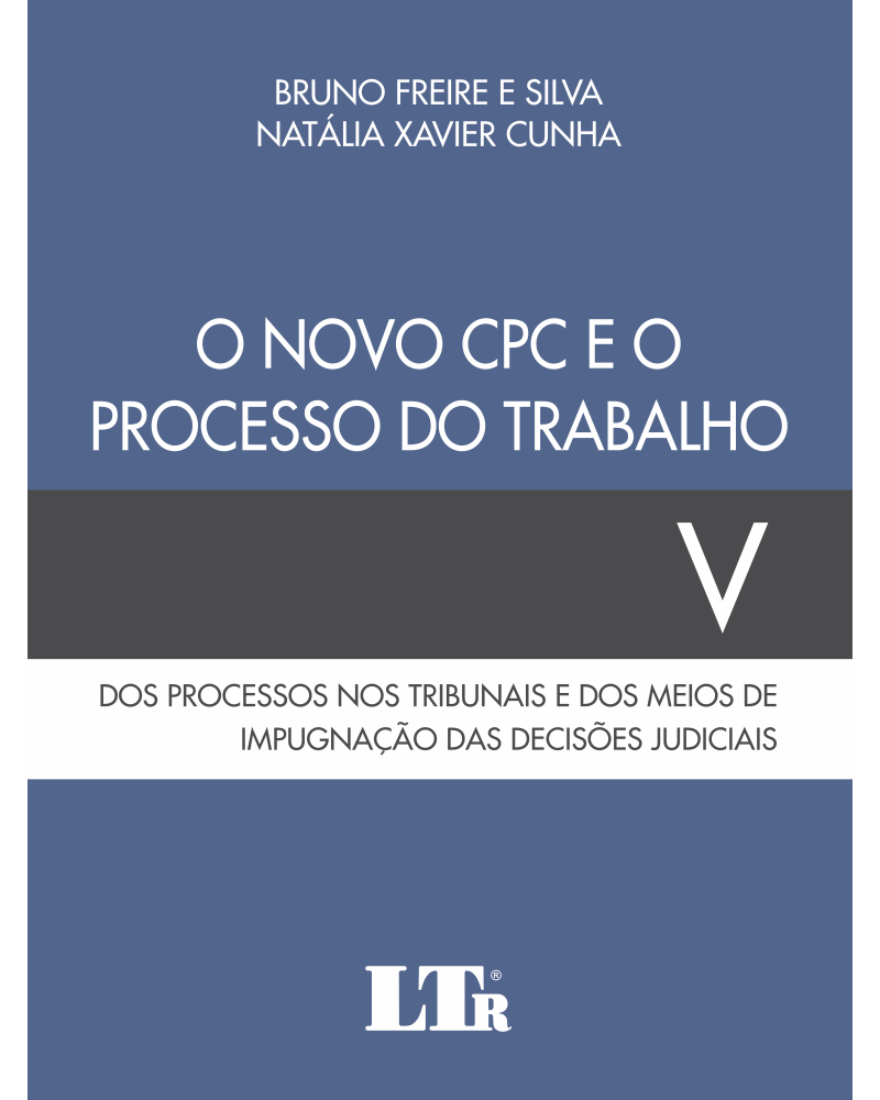 O Novo CPC e o Processo do Trabalho: Dos Processos nos Tribunais e dos Meios de Impugnação das Decisões Judiciais