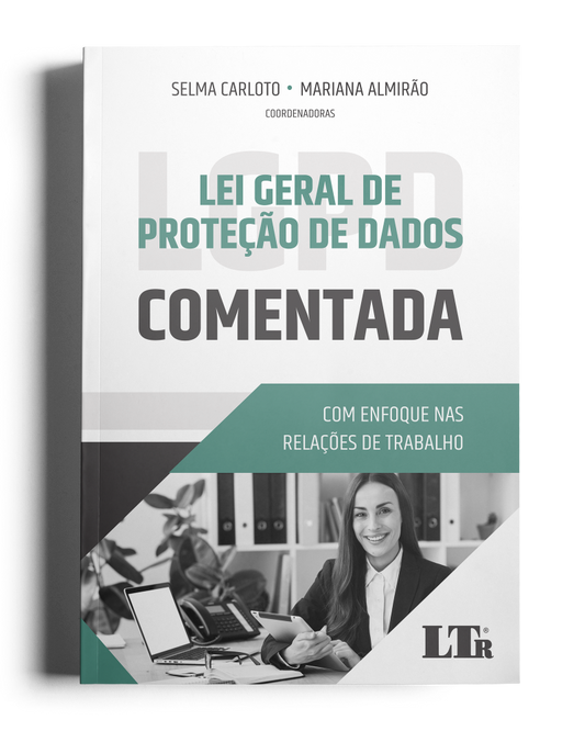 Lei Geral da Proteção de Dados Comentada: Enfoque nas Relações de Trabalho