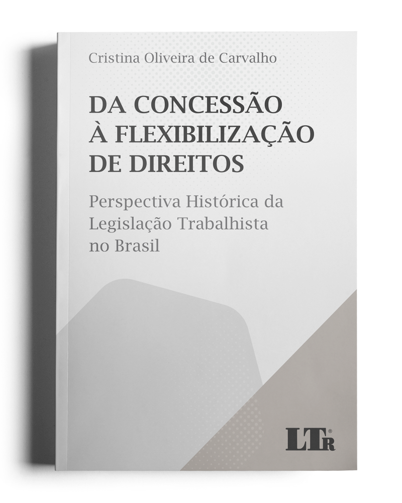 Da Concessão à Flexibilização de Direitos: Perspectiva Histórica da Legislação Trabalhista no Brasil