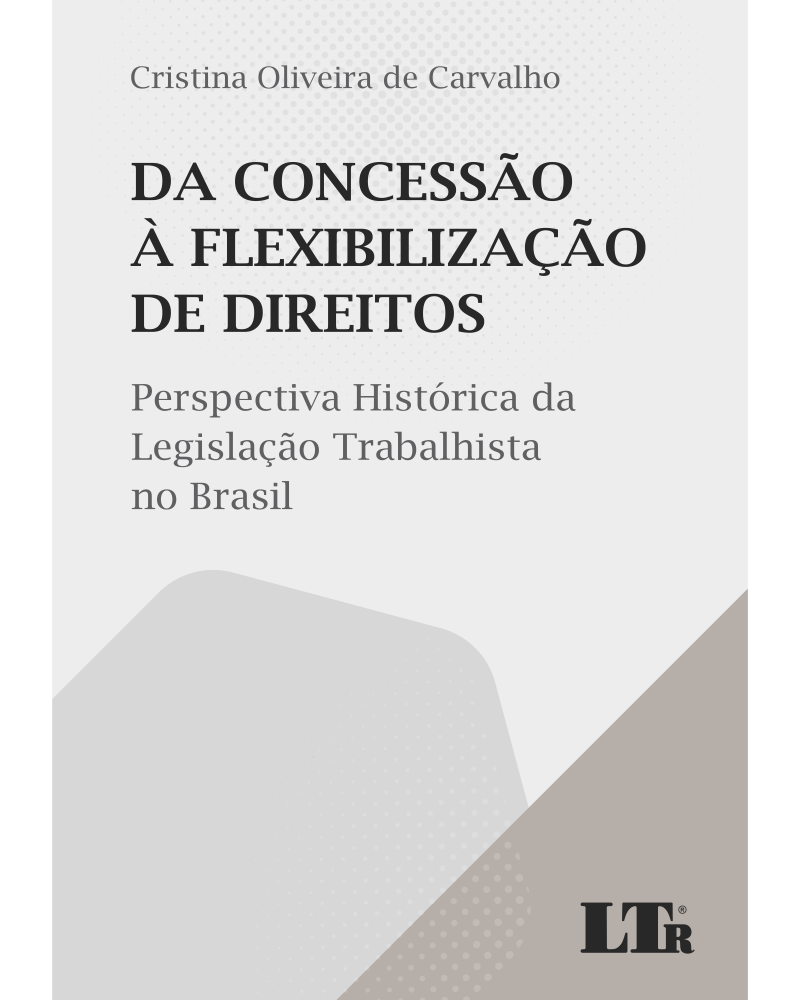 Da Concessão à Flexibilização de Direitos: Perspectiva Histórica da Legislação Trabalhista no Brasil