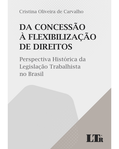 Da Concessão à Flexibilização de Direitos: Perspectiva Histórica da Legislação Trabalhista no Brasil