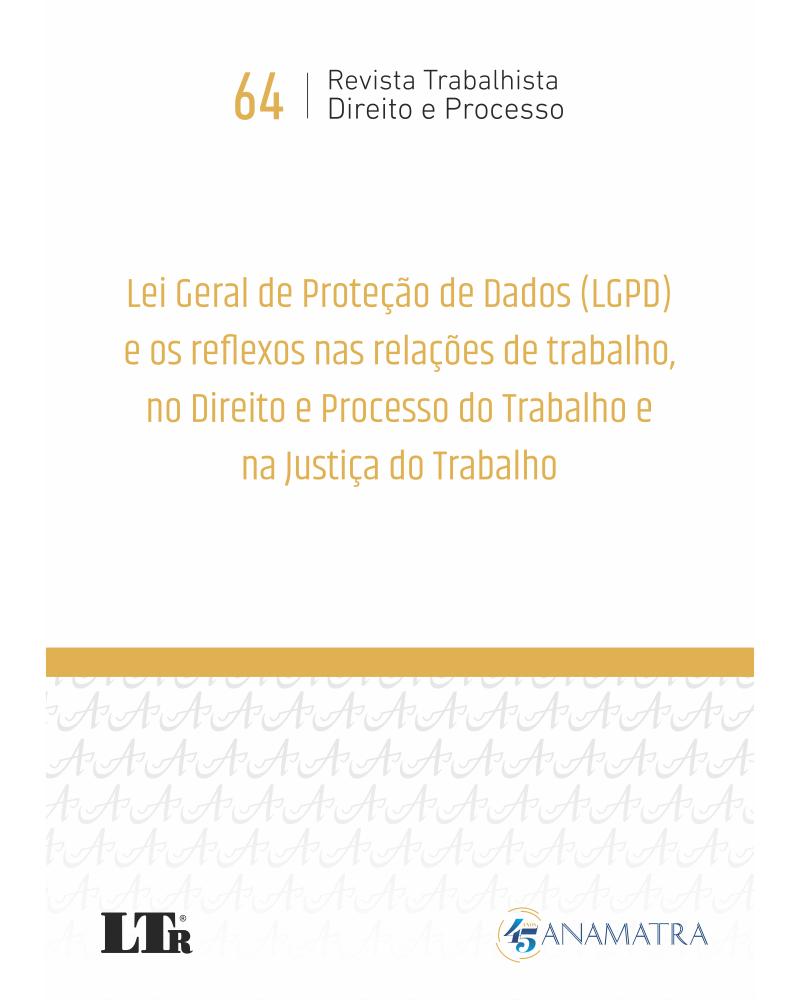 Revista Trabalhista: Direito e Processo N.64 - LGPD e os reflexos nas relações de trabalho, no Direito, Processo e Justiça do Trabalho